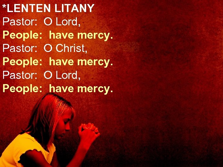 *LENTEN LITANY Pastor: O Lord, People: have mercy. Pastor: O Christ, People: have mercy.