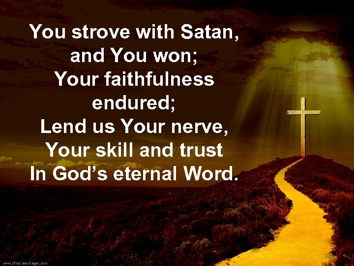 You strove with Satan, and You won; Your faithfulness endured; Lend us Your nerve,