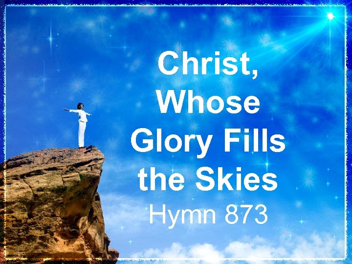 Christ, Whose Glory Fills the Skies Hymn 873 