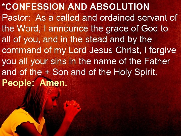 *CONFESSION AND ABSOLUTION Pastor: As a called and ordained servant of the Word, I