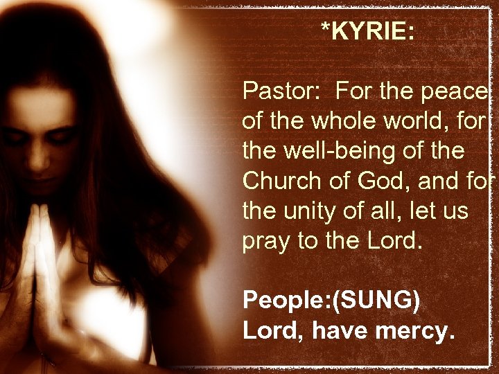 *KYRIE: Pastor: For the peace of the whole world, for the well-being of the