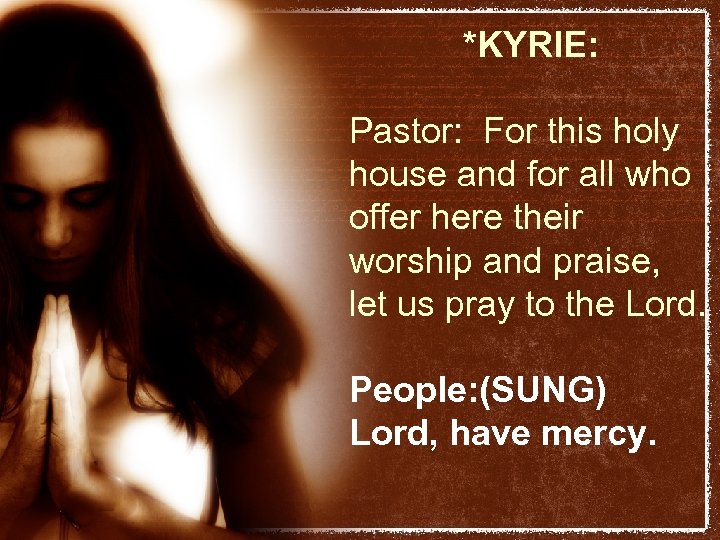 *KYRIE: Pastor: For this holy house and for all who offer here their worship