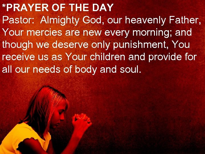 *PRAYER OF THE DAY Pastor: Almighty God, our heavenly Father, Your mercies are new