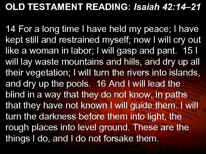 OLD TESTAMENT READING: Isaiah 42: 14– 21 14 For a long time I have