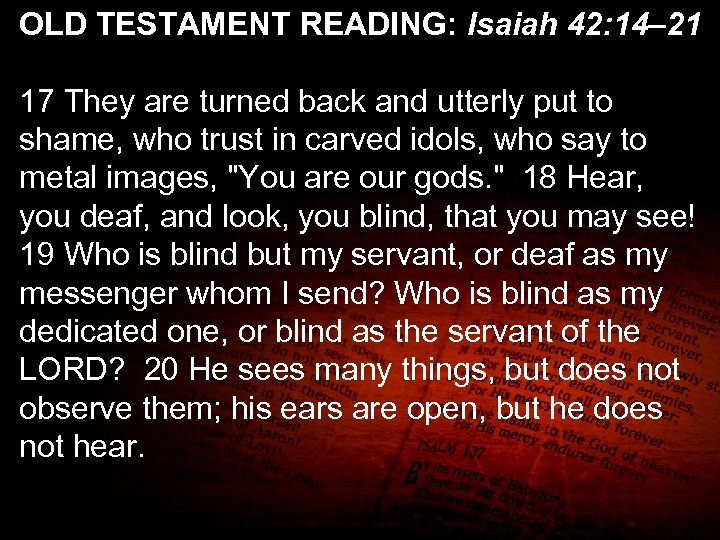 OLD TESTAMENT READING: Isaiah 42: 14– 21 17 They are turned back and utterly