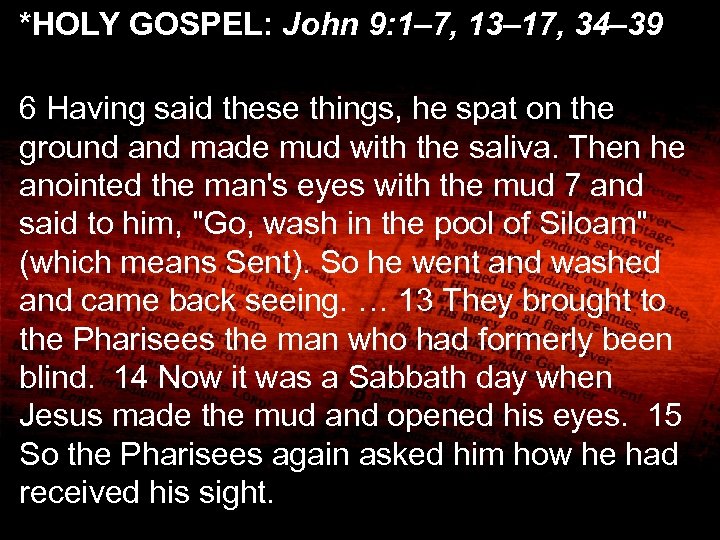 *HOLY GOSPEL: John 9: 1– 7, 13– 17, 34– 39 6 Having said these