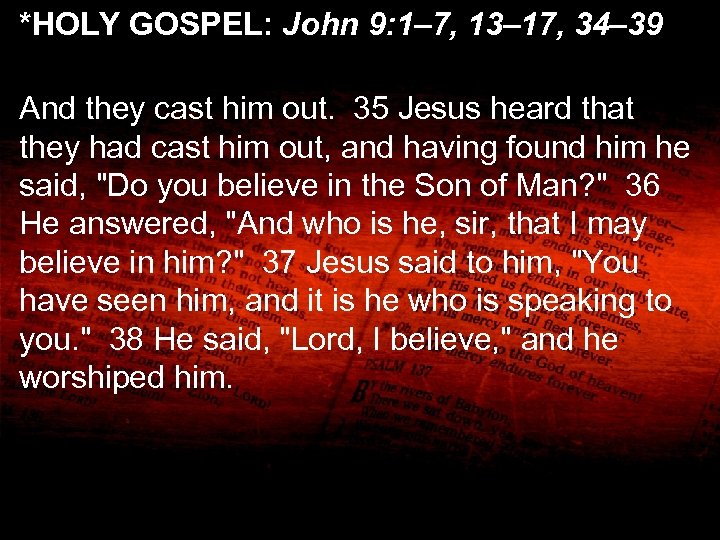 *HOLY GOSPEL: John 9: 1– 7, 13– 17, 34– 39 And they cast him