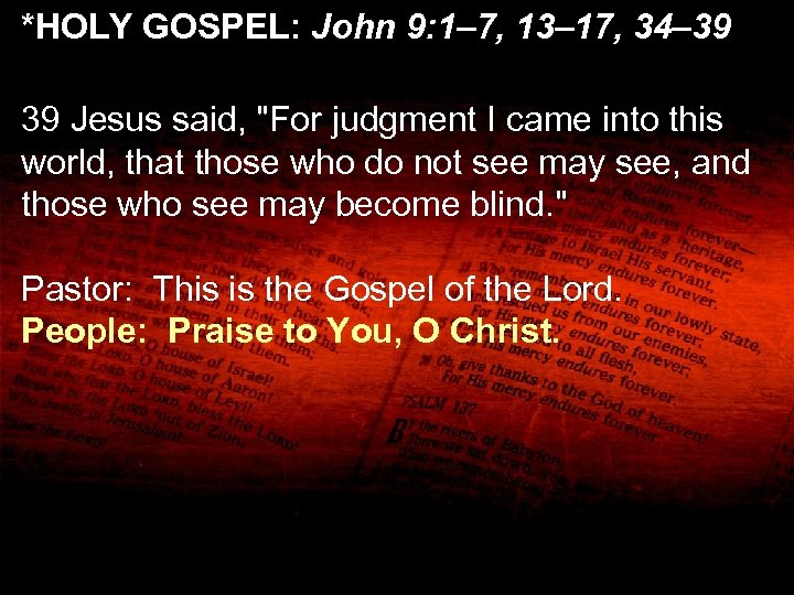 *HOLY GOSPEL: John 9: 1– 7, 13– 17, 34– 39 Jesus said, 