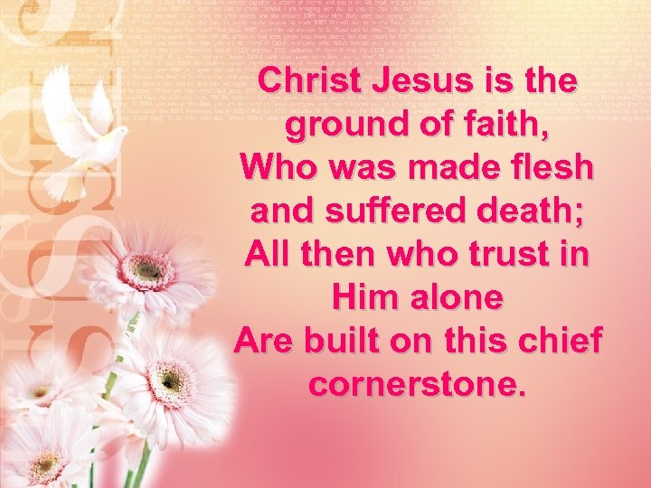 Christ Jesus is the ground of faith, Who was made flesh and suffered death;