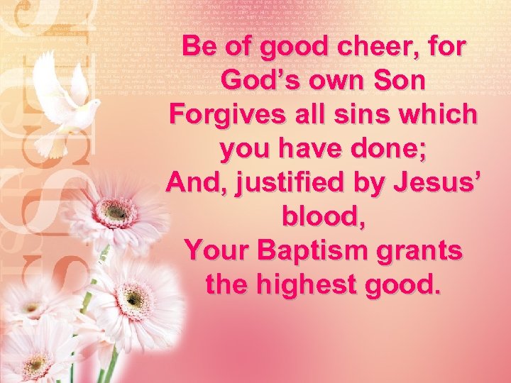 Be of good cheer, for God’s own Son Forgives all sins which you have