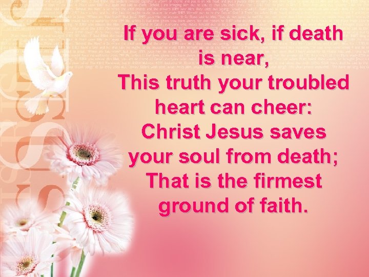 If you are sick, if death is near, This truth your troubled heart can