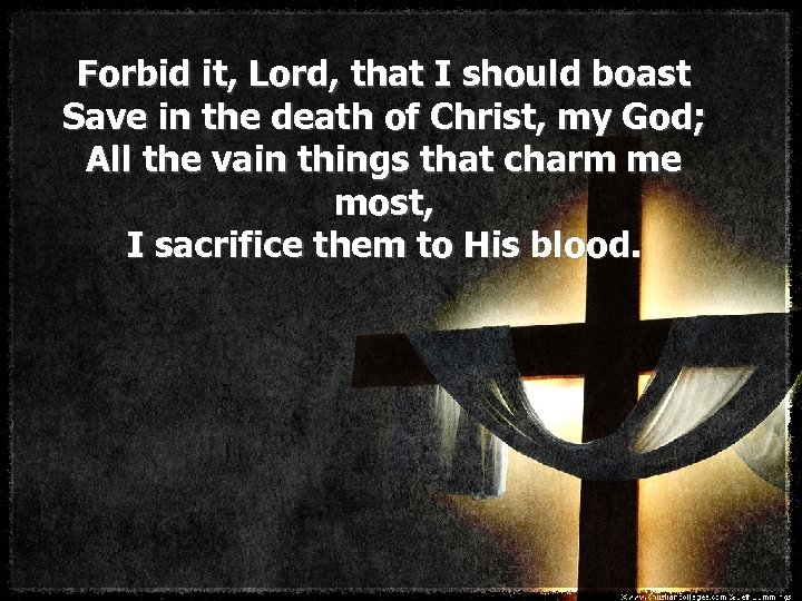 Forbid it, Lord, that I should boast Save in the death of Christ, my