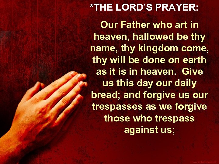 *THE LORD’S PRAYER: Our Father who art in heaven, hallowed be thy name, thy