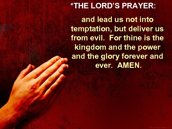 *THE LORD’S PRAYER: and lead us not into temptation, but deliver us from evil.