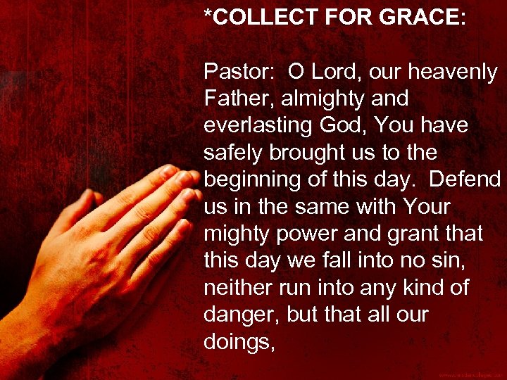 *COLLECT FOR GRACE: Pastor: O Lord, our heavenly Father, almighty and everlasting God, You