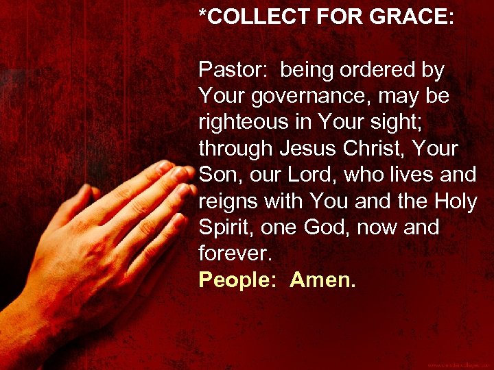 *COLLECT FOR GRACE: Pastor: being ordered by Your governance, may be righteous in Your