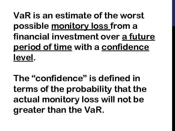 Va. R is an estimate of the worst possible monitory loss from a financial