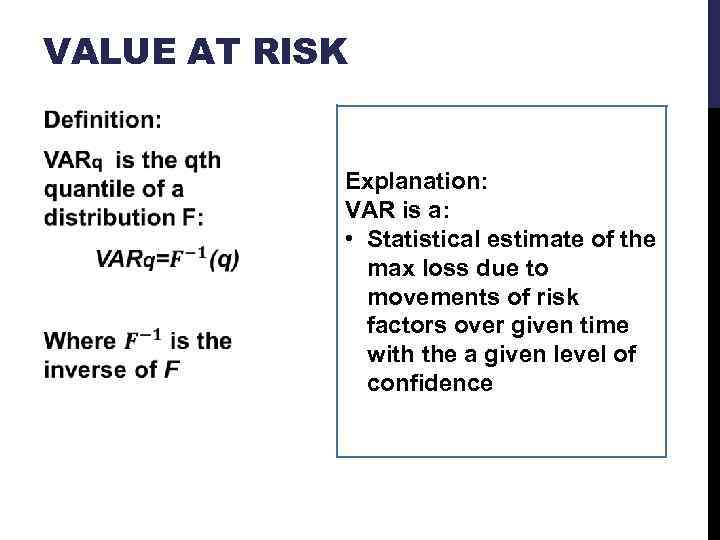 VALUE AT RISK Explanation: VAR is a: • Statistical estimate of the max loss