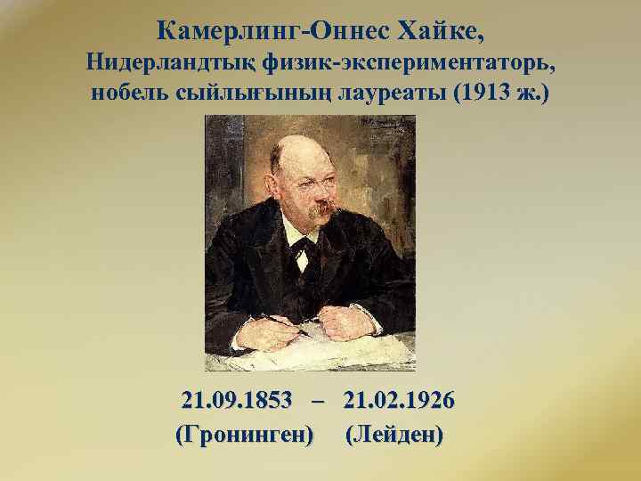 Камерлинг-Оннес Хайке, Нидерландтық физик-экспериментаторь, нобель сыйлығының лауреаты (1913 ж. ) 21. 09. 1853 –