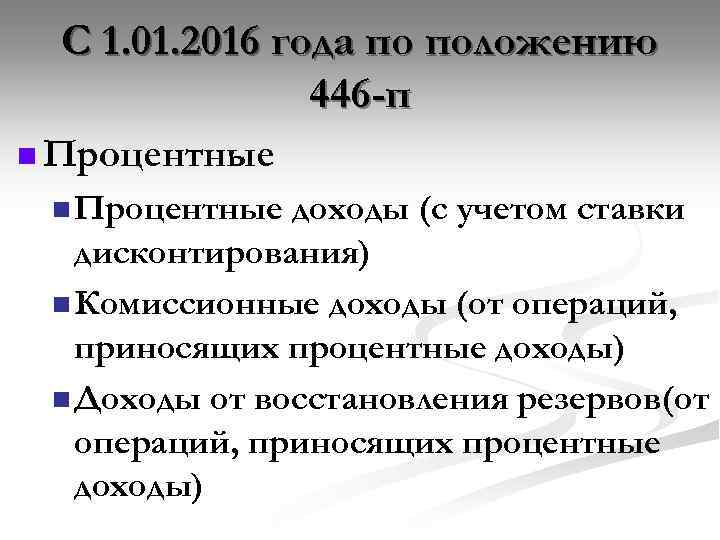 С 1. 01. 2016 года по положению 446 -п n Процентные доходы (с учетом