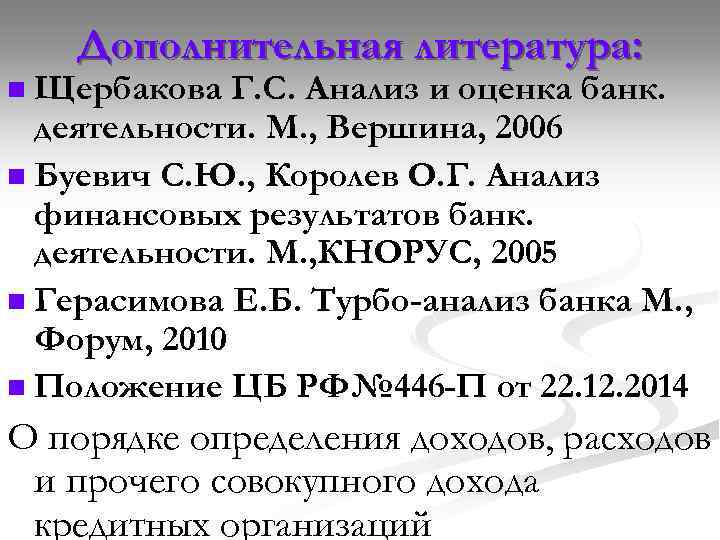 Дополнительная литература: Щербакова Г. С. Анализ и оценка банк. деятельности. М. , Вершина, 2006