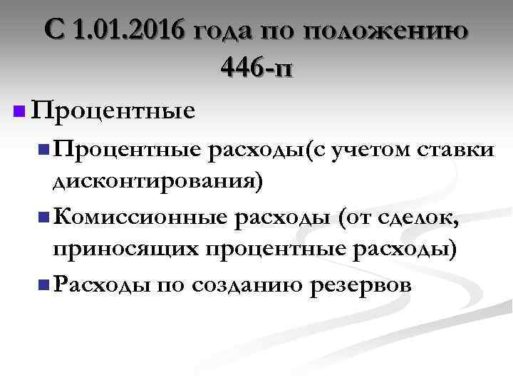 С 1. 01. 2016 года по положению 446 -п n Процентные расходы(с учетом ставки