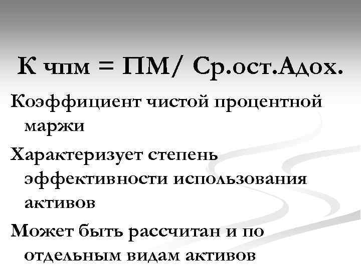 К чпм = ПМ/ Ср. ост. Адох. Коэффициент чистой процентной маржи Характеризует степень эффективности