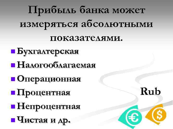 Прибыль банка может измеряться абсолютными показателями. n Бухгалтерская n Налогооблагаемая n Операционная n Процентная