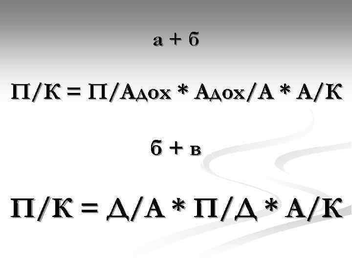 а+б П/К = П/Адох * Адох/А * А/К б+в П/К = Д/А * П/Д