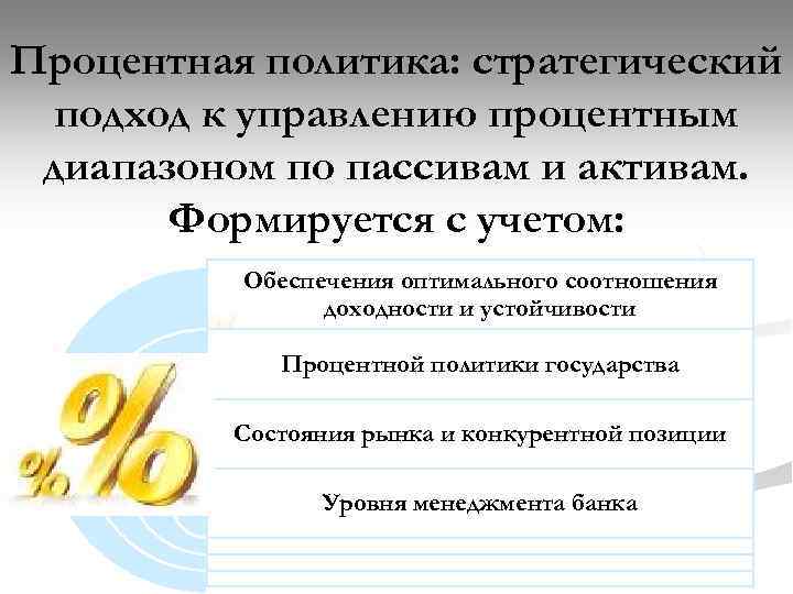 Процентная политика: стратегический подход к управлению процентным диапазоном по пассивам и активам. Формируется с