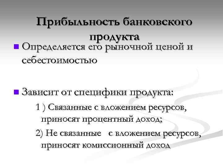 Прибыльность банковского продукта n Определяется его рыночной ценой и себестоимостью n Зависит от специфики