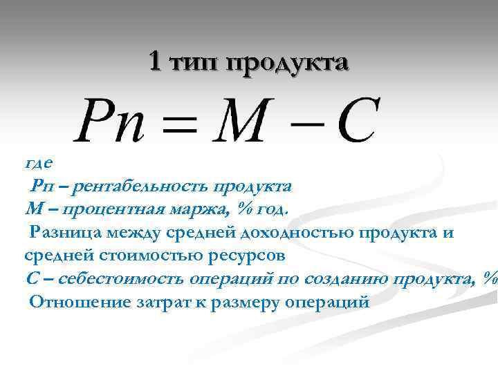 1 тип продукта где Рп – рентабельность продукта М – процентная маржа, % год.