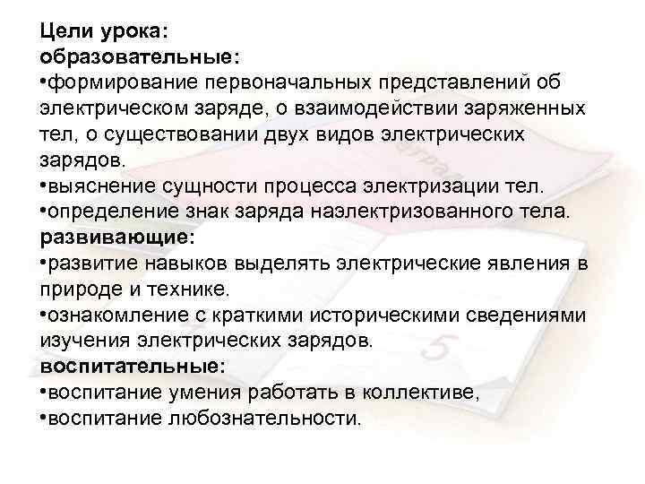 Цели урока: образовательные: • формирование первоначальных представлений об электрическом заряде, о взаимодействии заряженных тел,