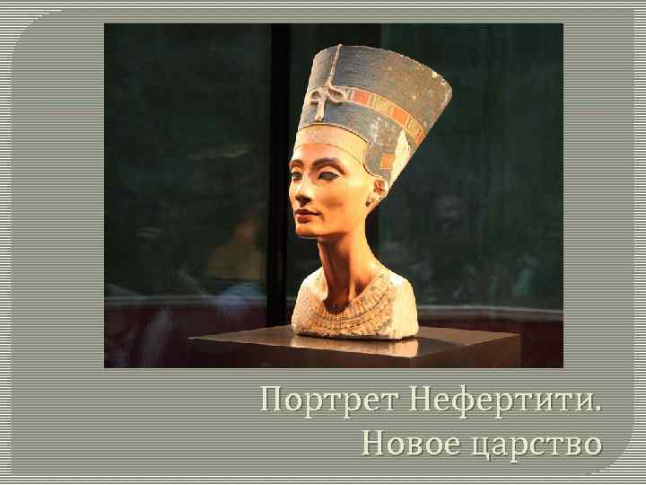 Портрет Нефертити. Новое царство 