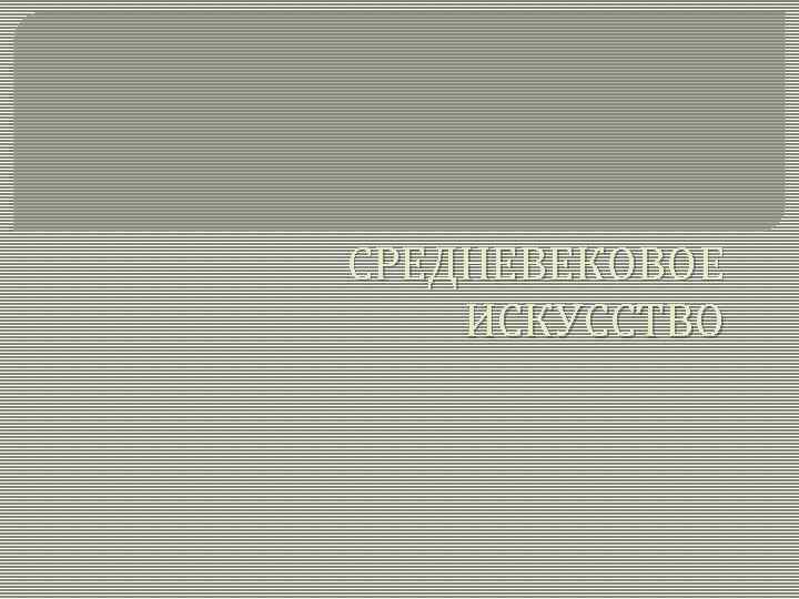 СРЕДНЕВЕКОВОЕ ИСКУССТВО 