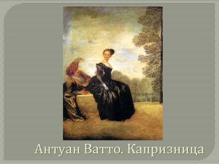 Антуан ватто капризница. Ватто капризница картина. Картина капризница художника Антуана Ватто. «Капризница» (1718).