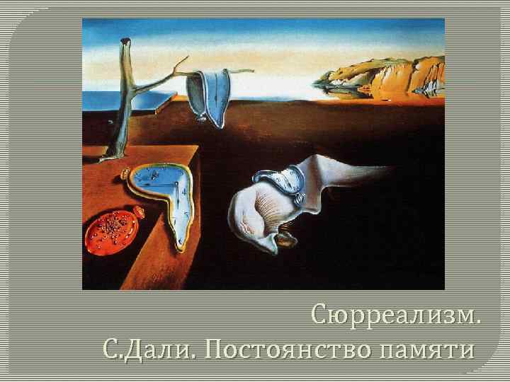 Сюрреализм. С. Дали. Постоянство памяти 