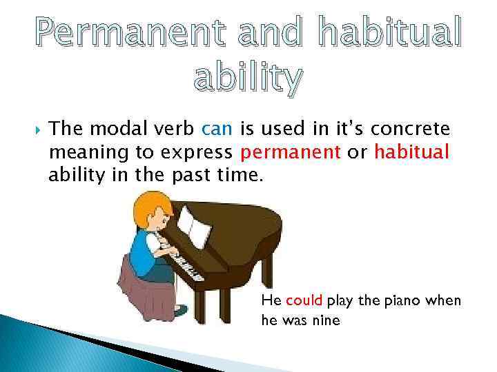 Permanent and habitual ability The modal verb can is used in it’s concrete meaning