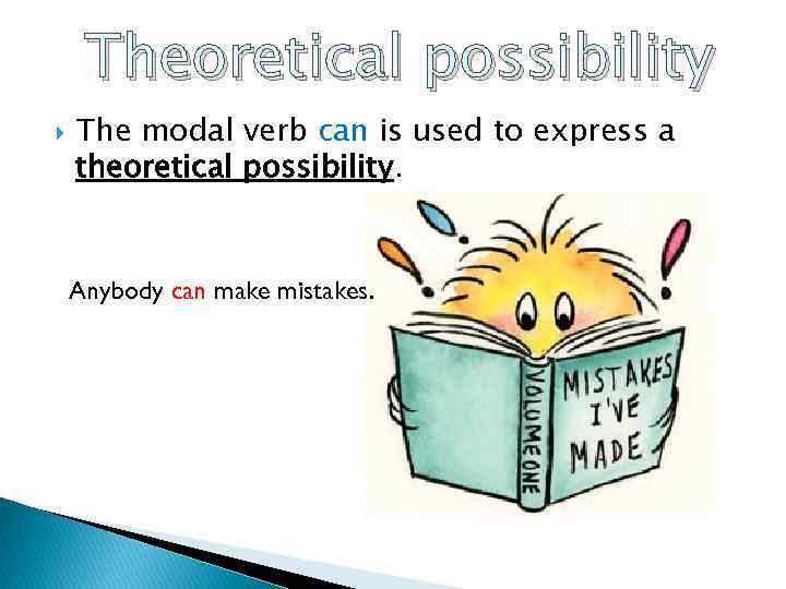 Theoretical possibility The modal verb can is used to express a theoretical possibility. Anybody