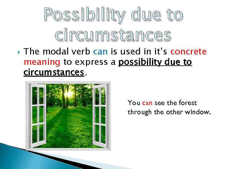  Possibility due to circumstances The modal verb can is used in it’s concrete