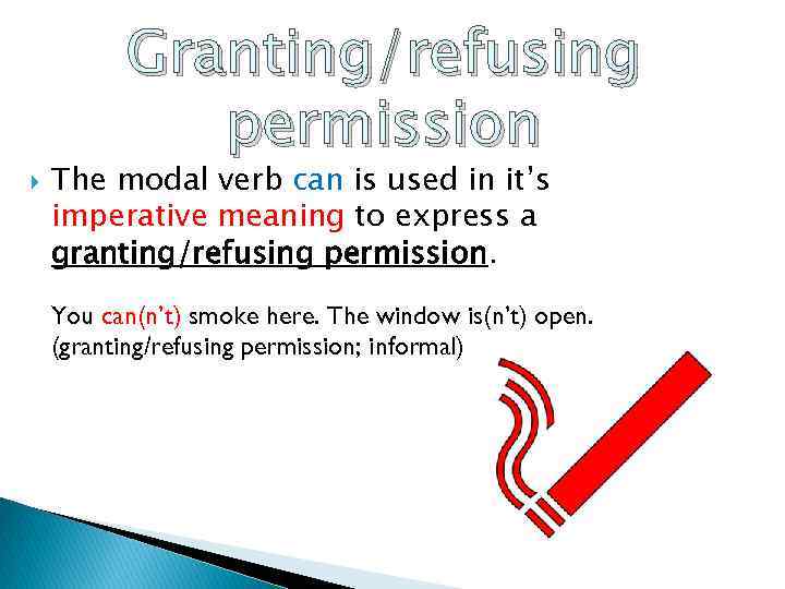  Granting/refusing permission The modal verb can is used in it’s imperative meaning to