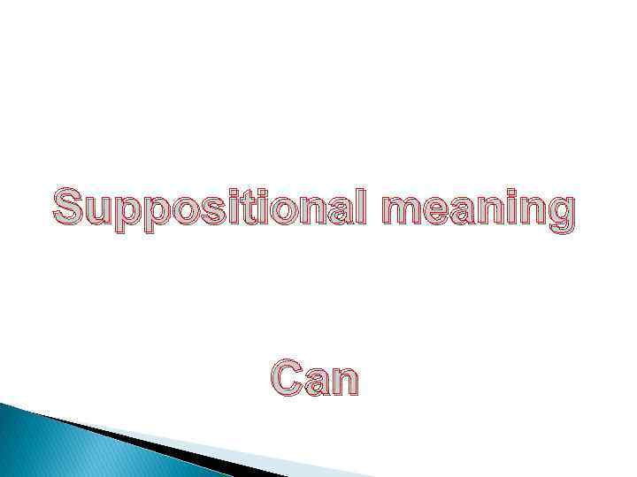 Suppositional meaning Can 