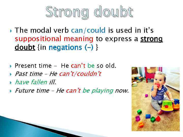 Strong doubt The modal verb can/could is used in it’s suppositional meaning to express