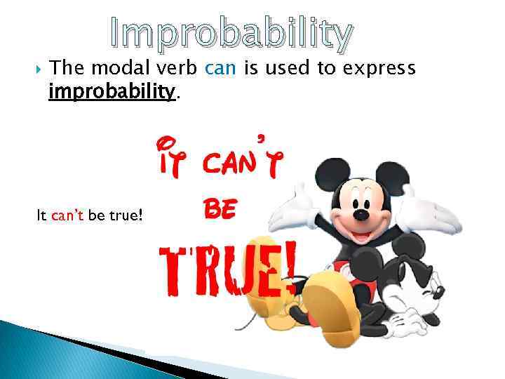  Improbability The modal verb can is used to express improbability. It can’t be