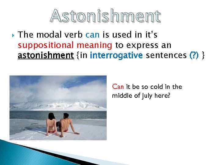 Astonishment The modal verb can is used in it’s suppositional meaning to express an
