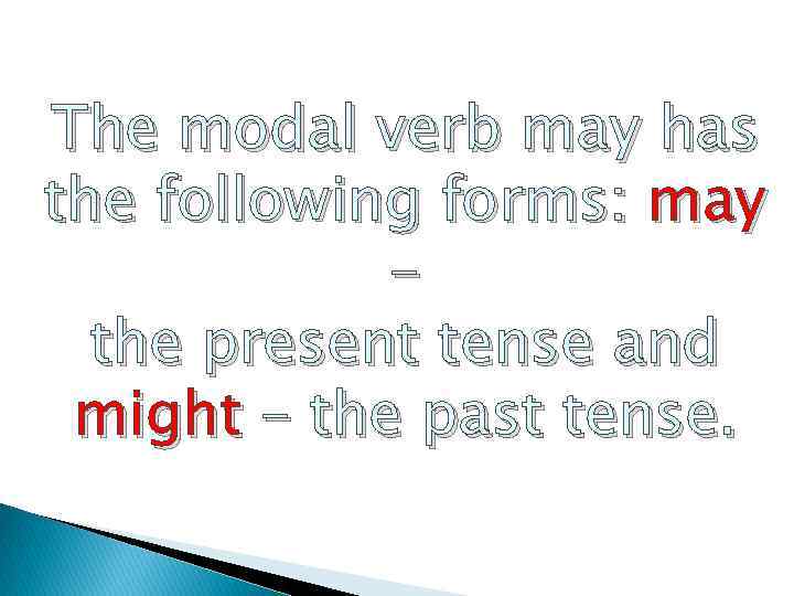 The modal verb may has the following forms: may – the present tense and