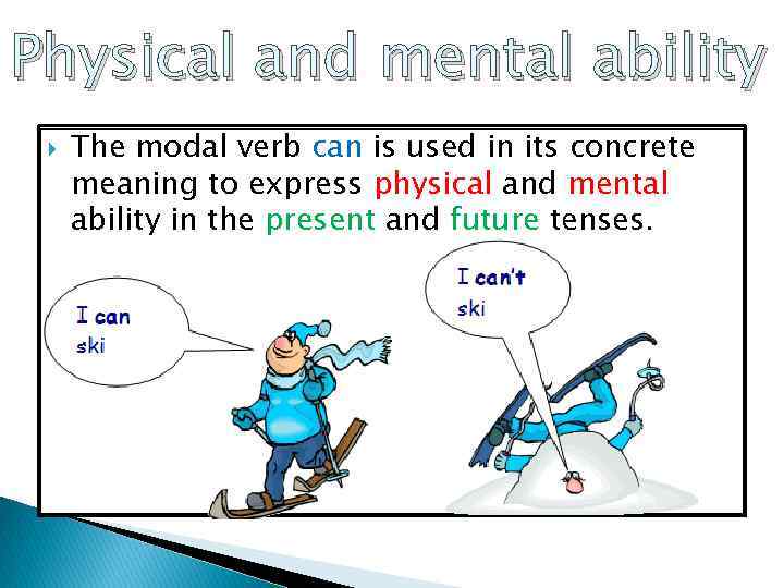Physical and mental ability The modal verb can is used in its concrete meaning