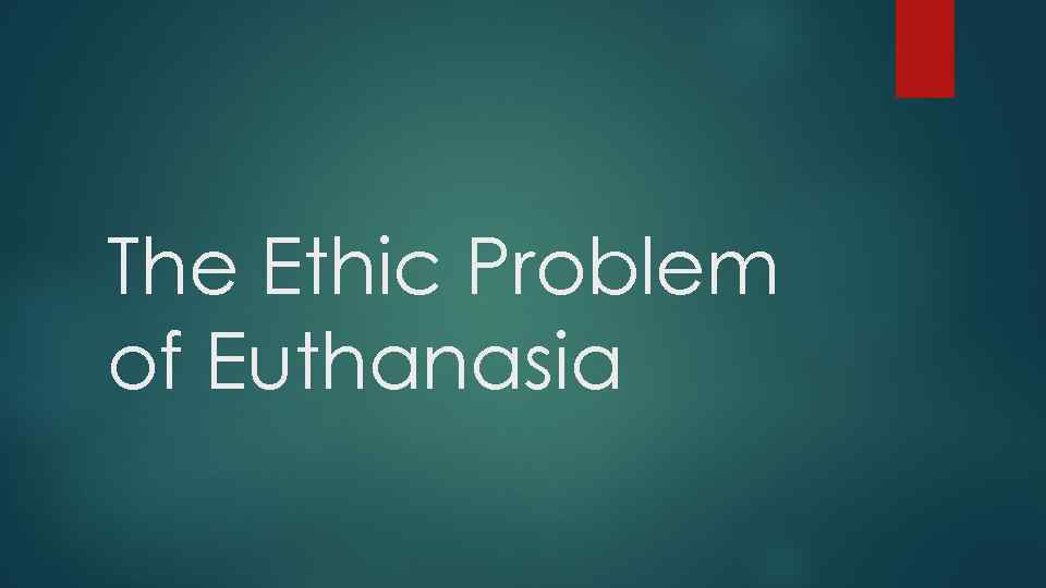 The Ethic Problem of Euthanasia 