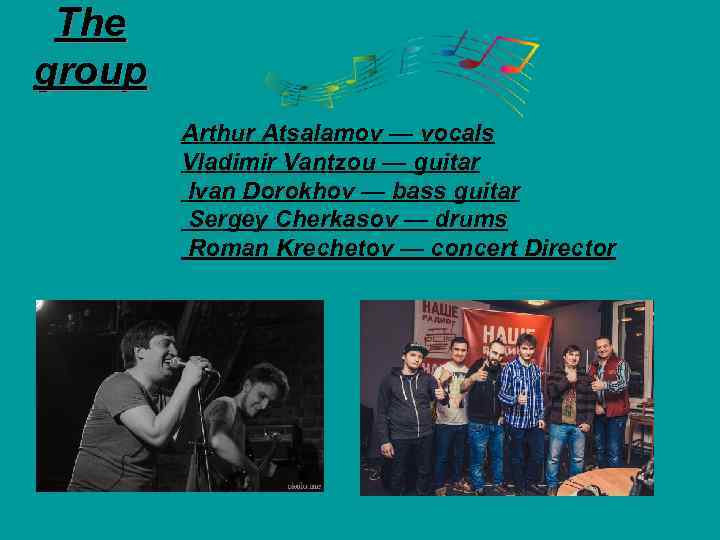 The group Arthur Atsalamov — vocals Vladimir Vantzou — guitar Ivan Dorokhov — bass