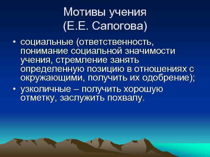 Мотивы учения (Е. Е. Сапогова) • социальные (ответственность, понимание социальной значимости учения, стремление занять